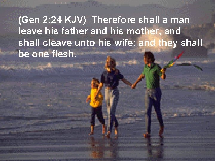 (Gen 2: 24 KJV) Therefore shall a man leave his father and his mother,