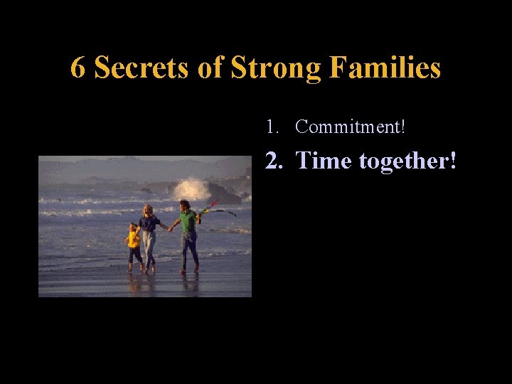 6 Secrets of Strong Families 1. Commitment! 2. Time together! 