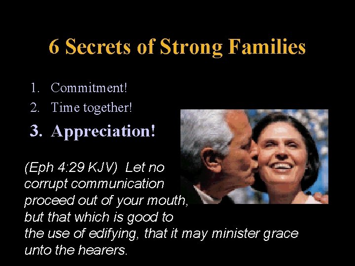 6 Secrets of Strong Families 1. Commitment! 2. Time together! 3. Appreciation! (Eph 4: