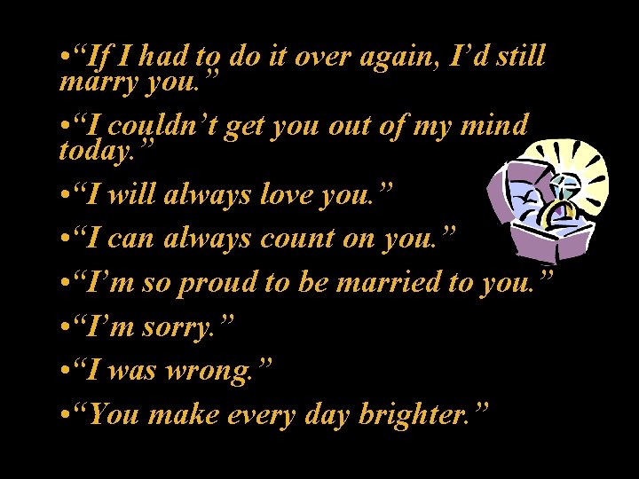  • “If I had to do it over again, I’d still marry you.