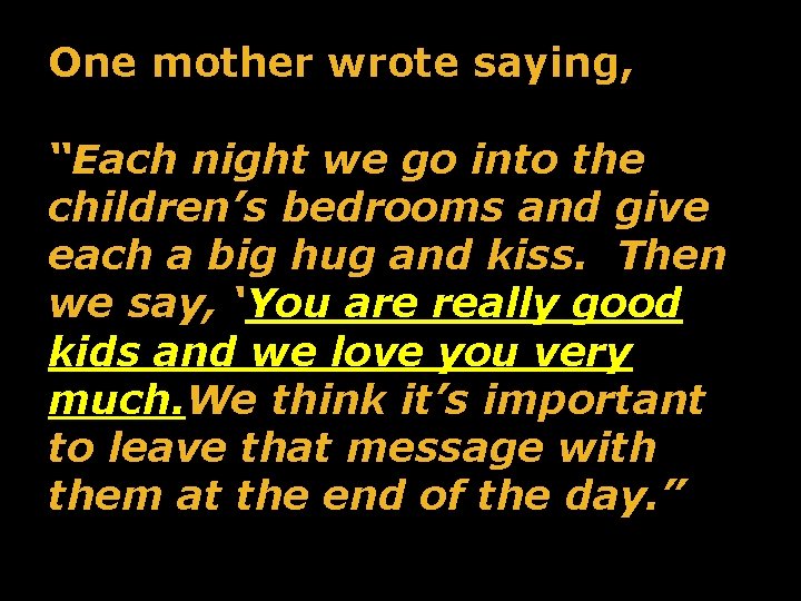 One mother wrote saying, “Each night we go into the children’s bedrooms and give