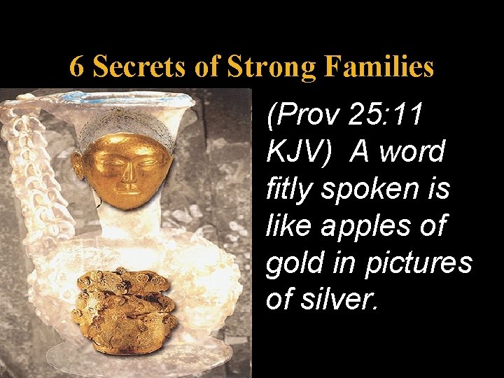 6 Secrets of Strong Families (Prov 25: 11 KJV) A word fitly spoken is