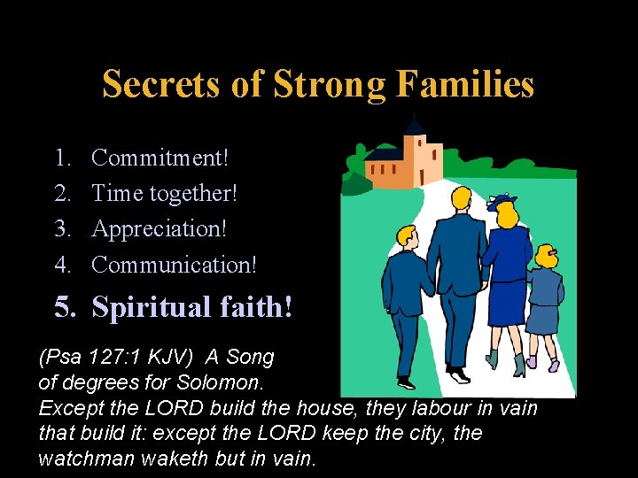 Secrets of Strong Families 1. 2. 3. 4. Commitment! Time together! Appreciation! Communication! 5.