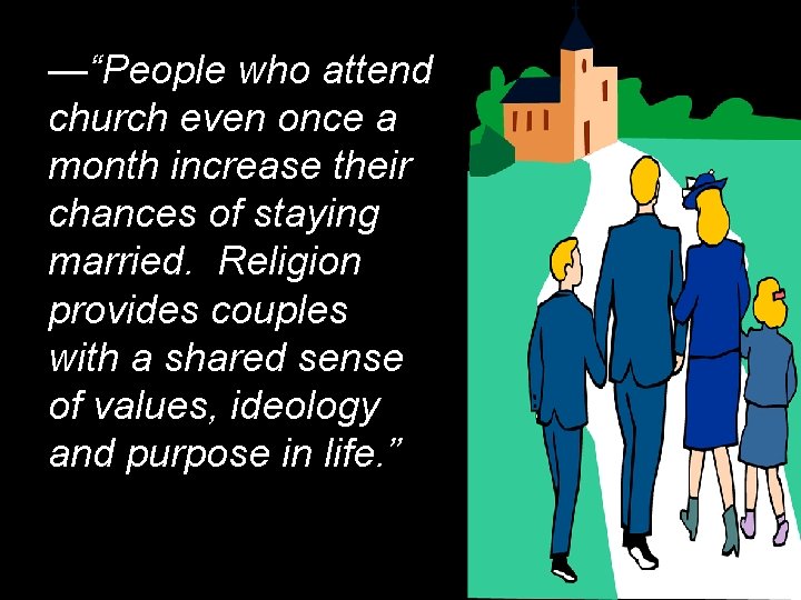 —“People who attend church even once a month increase their chances of staying married.