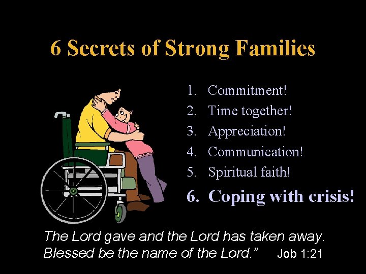 6 Secrets of Strong Families 1. 2. 3. 4. 5. Commitment! Time together! Appreciation!