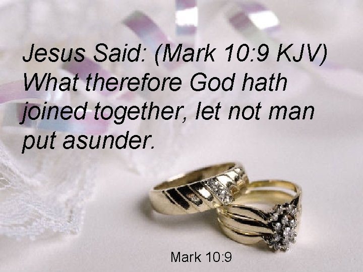 Jesus Said: (Mark 10: 9 KJV) What therefore God hath joined together, let not