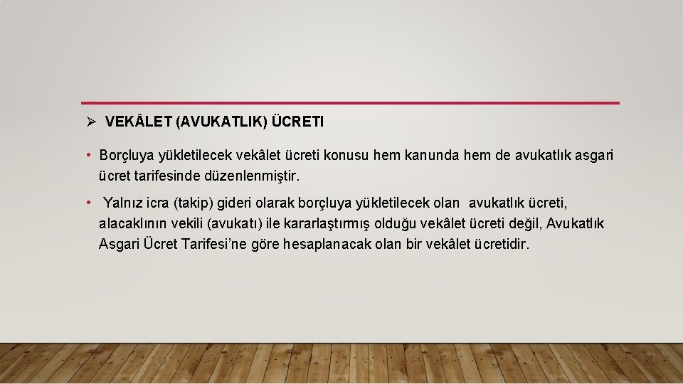 Ø VEK LET (AVUKATLIK) ÜCRETI • Borçluya yükletilecek vekâlet ücreti konusu hem kanunda hem