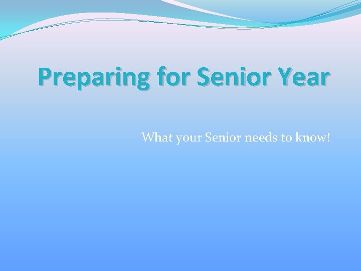 Preparing for Senior Year What your Senior needs to know! 