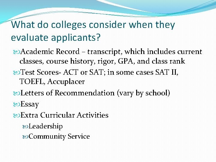 What do colleges consider when they evaluate applicants? Academic Record – transcript, which includes