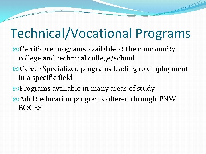 Technical/Vocational Programs Certificate programs available at the community college and technical college/school Career Specialized