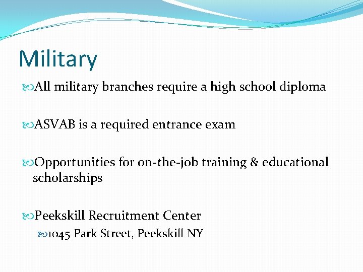 Military All military branches require a high school diploma ASVAB is a required entrance