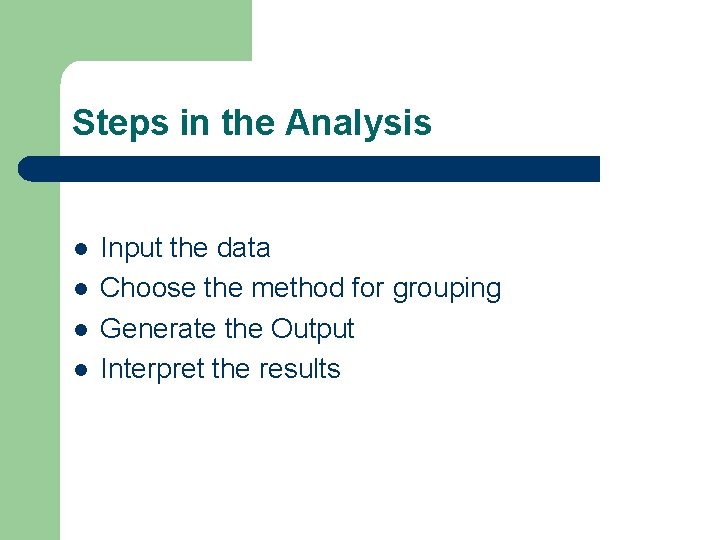 Steps in the Analysis l l Input the data Choose the method for grouping