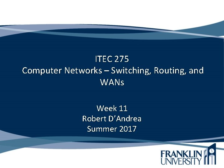 ITEC 275 Computer Networks – Switching, Routing, and WANs Week 11 Robert D’Andrea Summer