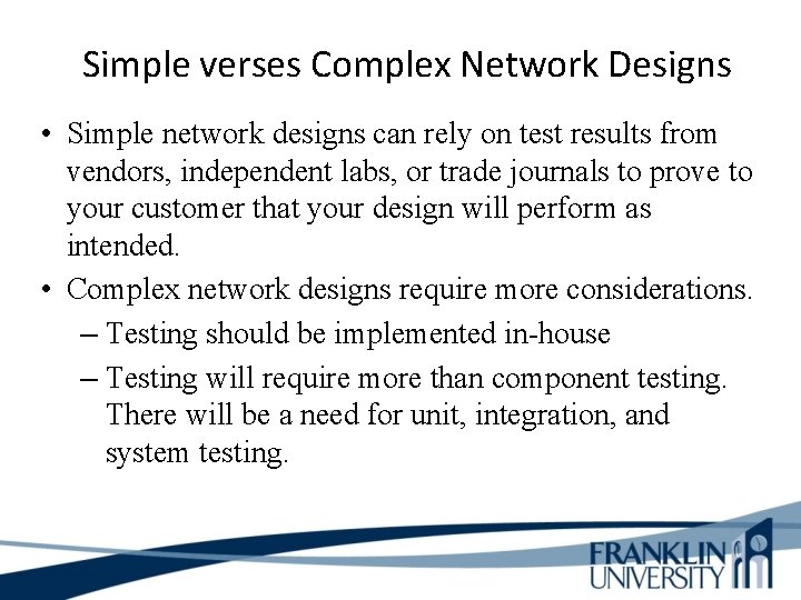 Simple verses Complex Network Designs • Simple network designs can rely on test results