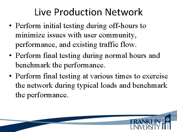 Live Production Network • Perform initial testing during off-hours to minimize issues with user