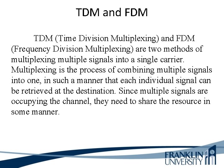 TDM and FDM TDM (Time Division Multiplexing) and FDM (Frequency Division Multiplexing) are two