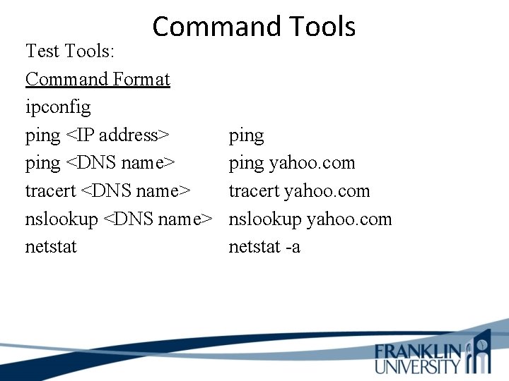 Command Tools Test Tools: Command Format ipconfig ping <IP address> ping <DNS name> tracert