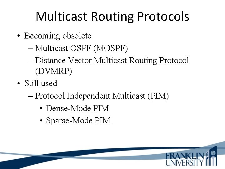 Multicast Routing Protocols • Becoming obsolete – Multicast OSPF (MOSPF) – Distance Vector Multicast