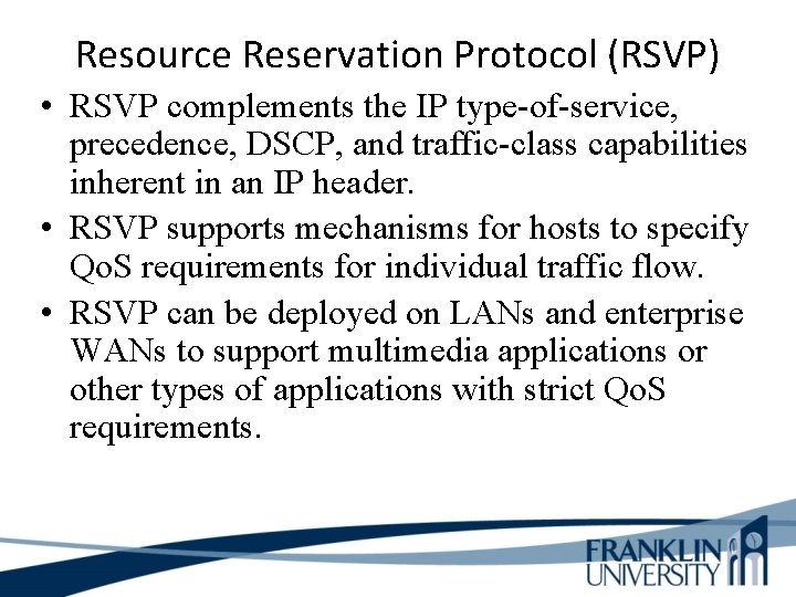 Resource Reservation Protocol (RSVP) • RSVP complements the IP type-of-service, precedence, DSCP, and traffic-class