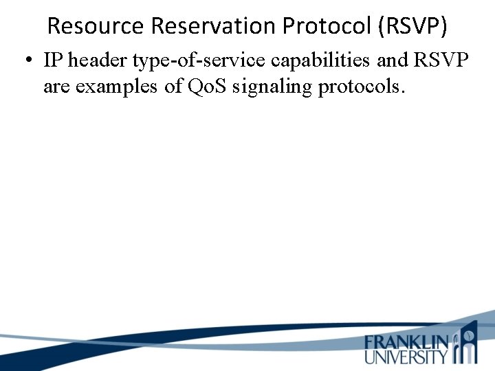 Resource Reservation Protocol (RSVP) • IP header type-of-service capabilities and RSVP are examples of