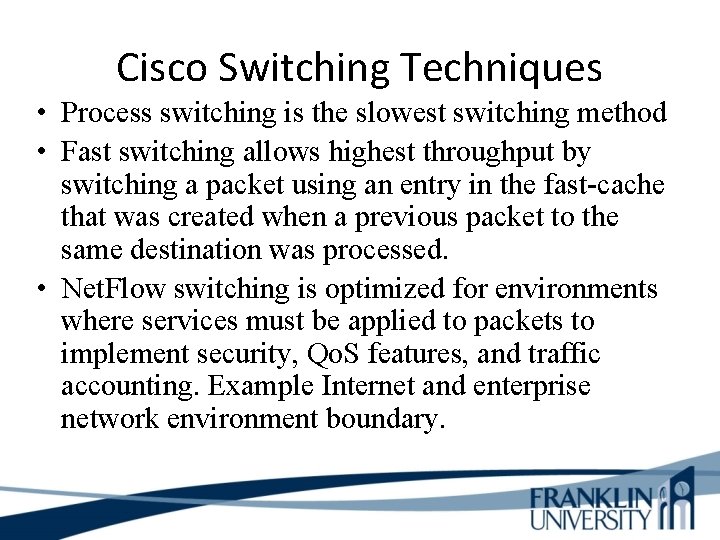 Cisco Switching Techniques • Process switching is the slowest switching method • Fast switching