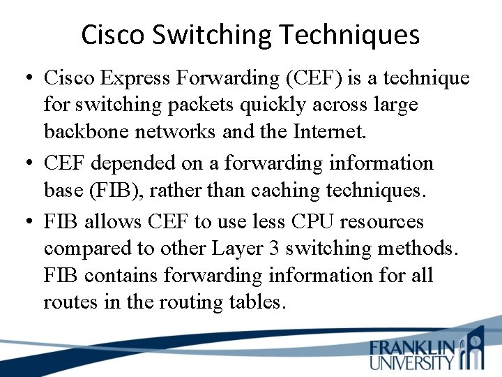 Cisco Switching Techniques • Cisco Express Forwarding (CEF) is a technique for switching packets