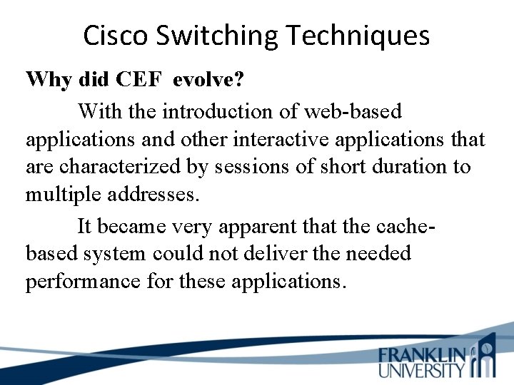 Cisco Switching Techniques Why did CEF evolve? With the introduction of web-based applications and