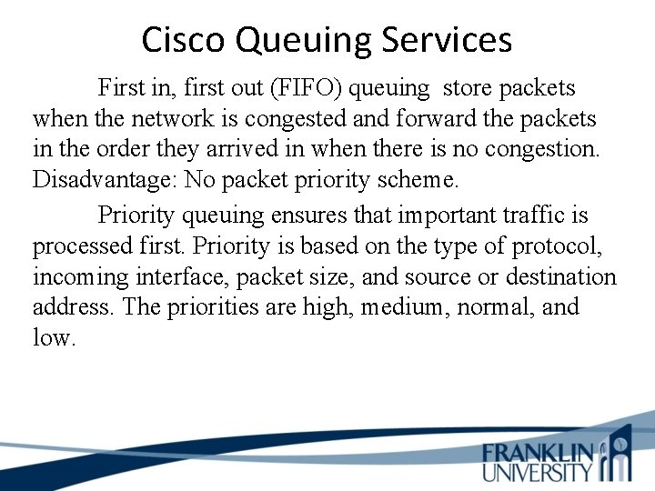 Cisco Queuing Services First in, first out (FIFO) queuing store packets when the network