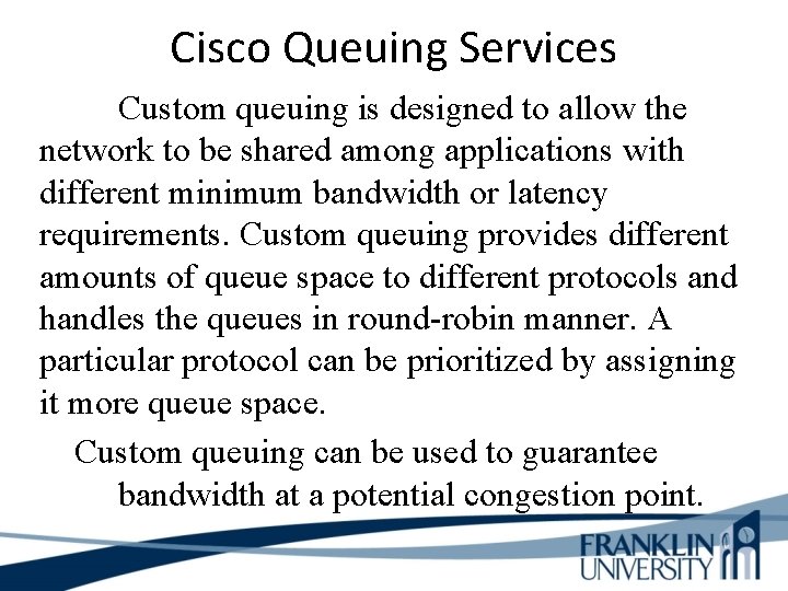 Cisco Queuing Services Custom queuing is designed to allow the network to be shared