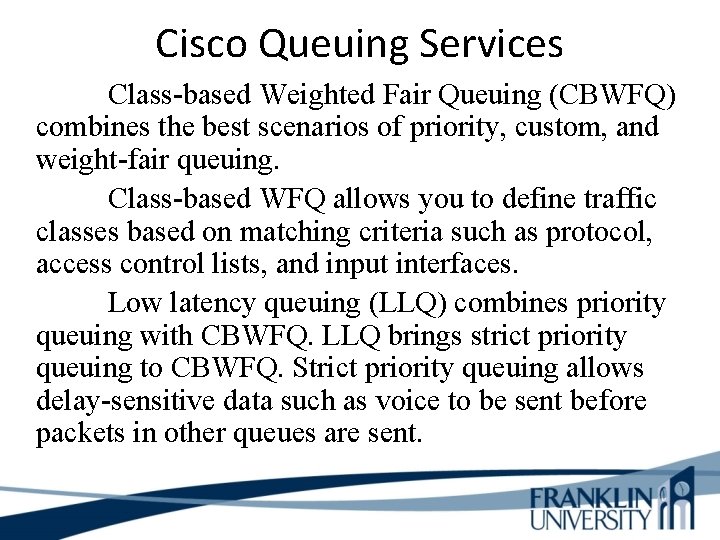 Cisco Queuing Services Class-based Weighted Fair Queuing (CBWFQ) combines the best scenarios of priority,