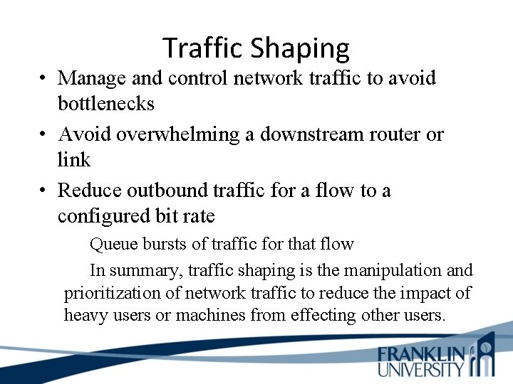 Traffic Shaping • Manage and control network traffic to avoid bottlenecks • Avoid overwhelming