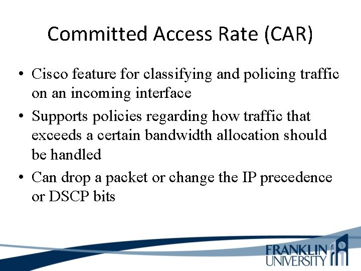 Committed Access Rate (CAR) • Cisco feature for classifying and policing traffic on an