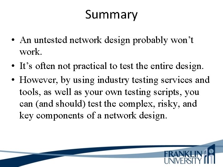 Summary • An untested network design probably won’t work. • It’s often not practical