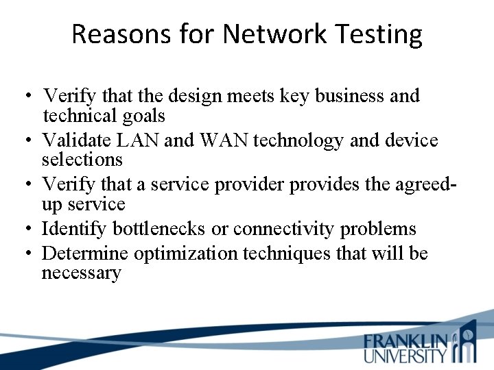 Reasons for Network Testing • Verify that the design meets key business and technical