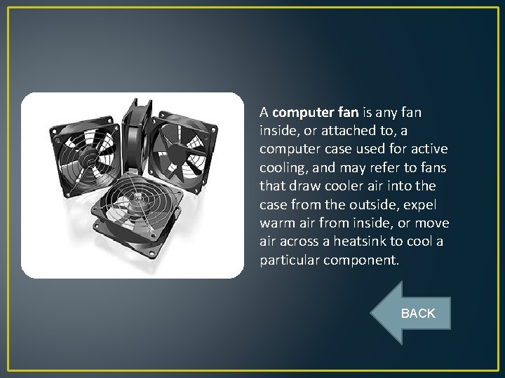 A computer fan is any fan inside, or attached to, a computer case used