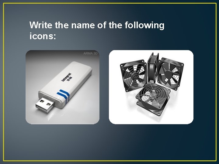 Write the name of the following icons: 