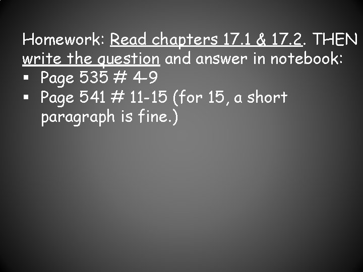 Homework: Read chapters 17. 1 & 17. 2. THEN write the question and answer