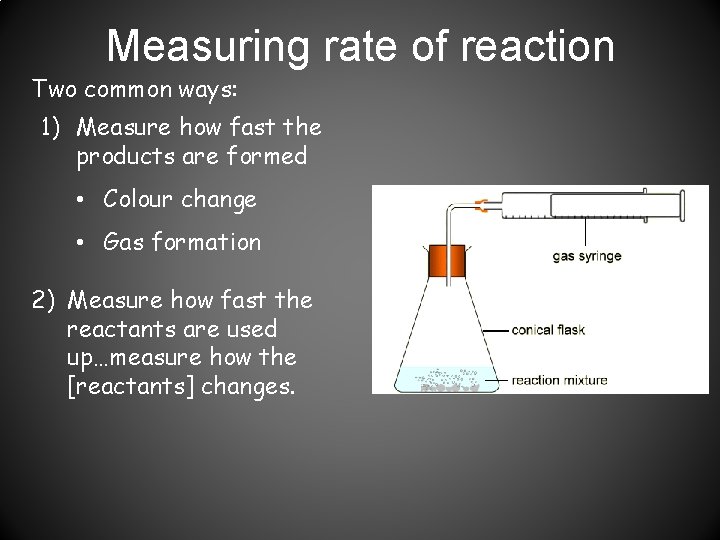 Measuring rate of reaction Two common ways: 1) Measure how fast the products are
