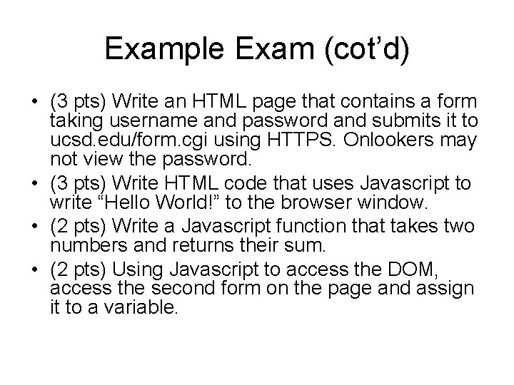 Example Exam (cot’d) • (3 pts) Write an HTML page that contains a form