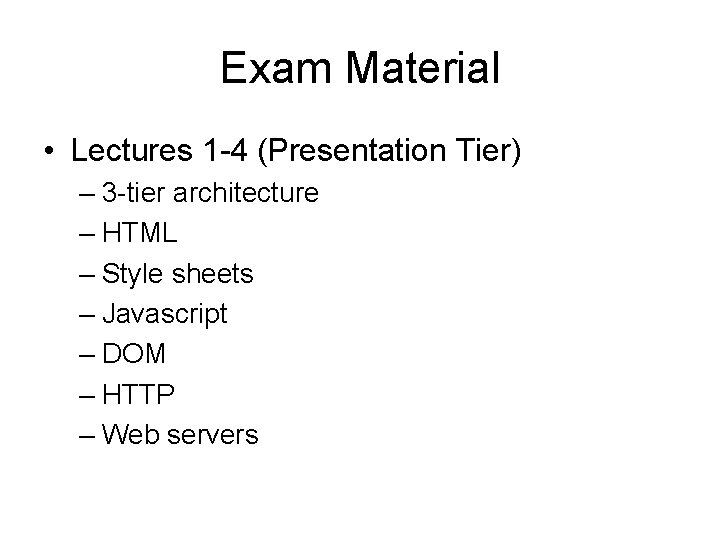 Exam Material • Lectures 1 -4 (Presentation Tier) – 3 -tier architecture – HTML