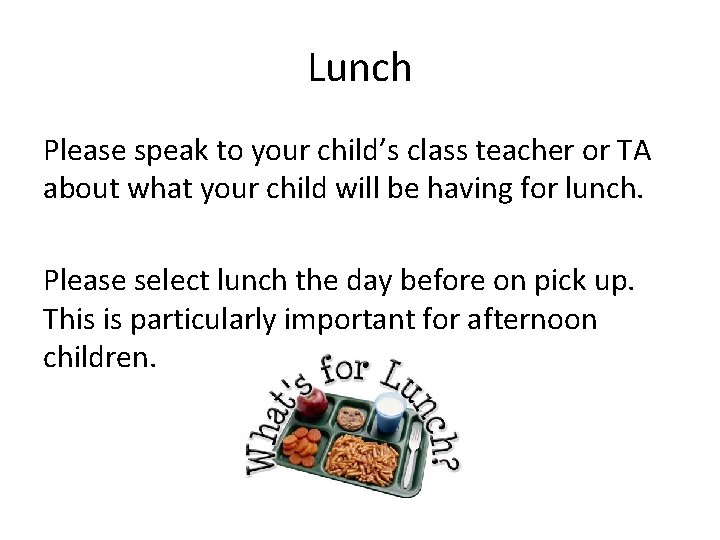 Lunch Please speak to your child’s class teacher or TA about what your child