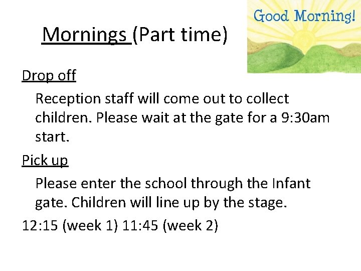 Mornings (Part time) Drop off Reception staff will come out to collect children. Please