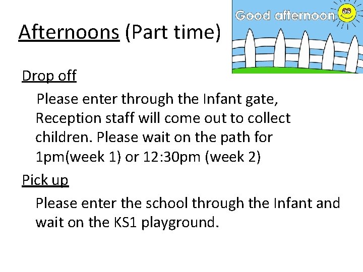 Afternoons (Part time) Drop off Please enter through the Infant gate, Reception staff will