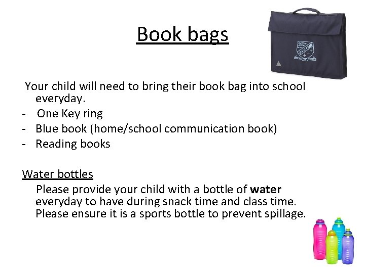 Book bags Your child will need to bring their book bag into school everyday.