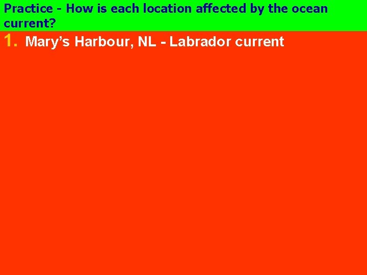 Practice - How is each location affected by the ocean current? 1. Mary’s Harbour,