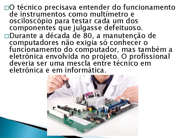 �O técnico precisava entender do funcionamento de instrumentos como multímetro e osciloscópio para testar