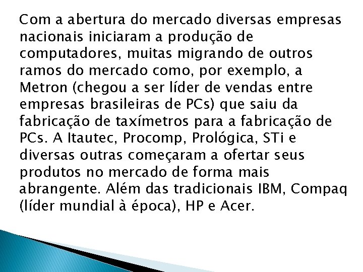 Com a abertura do mercado diversas empresas nacionais iniciaram a produção de computadores, muitas