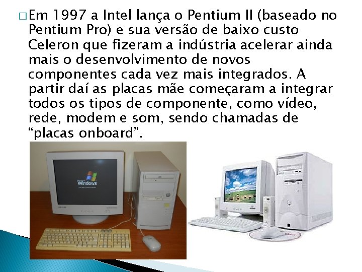 � Em 1997 a Intel lança o Pentium II (baseado no Pentium Pro) e