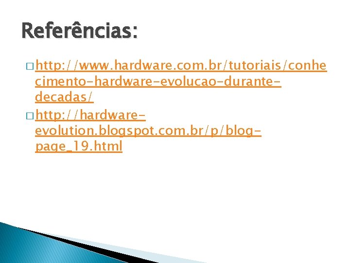 Referências: � http: //www. hardware. com. br/tutoriais/conhe cimento-hardware-evolucao-durantedecadas/ � http: //hardwareevolution. blogspot. com. br/p/blogpage_19.