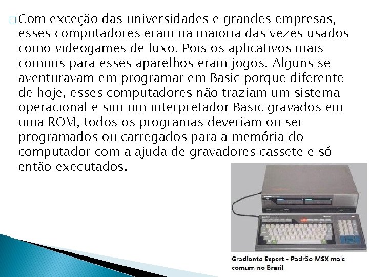 � Com exceção das universidades e grandes empresas, esses computadores eram na maioria das
